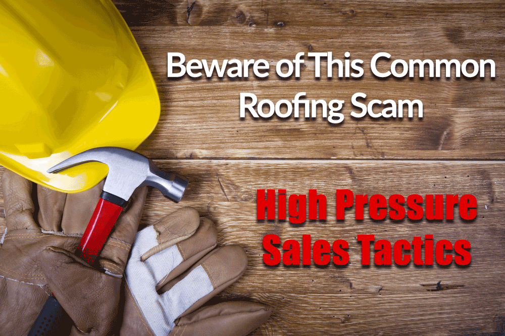 Beware of This Common Roofing Scam – High Pressure Sales Tactics